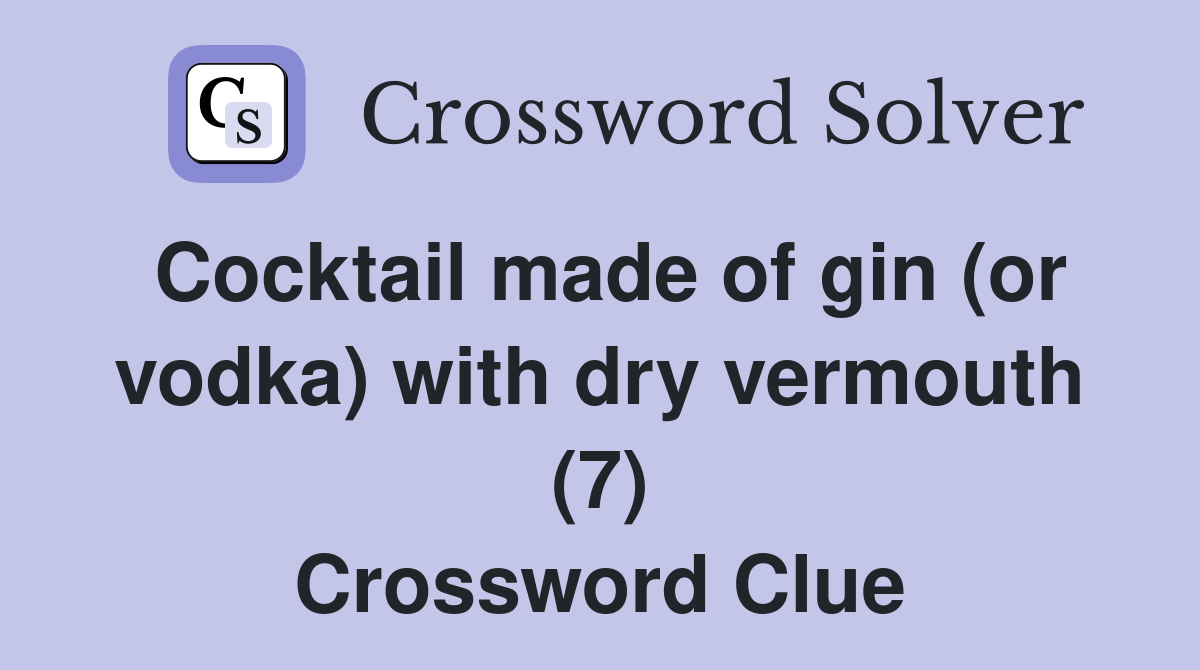 Cocktail made of gin (or vodka) with dry vermouth (7) Crossword Clue