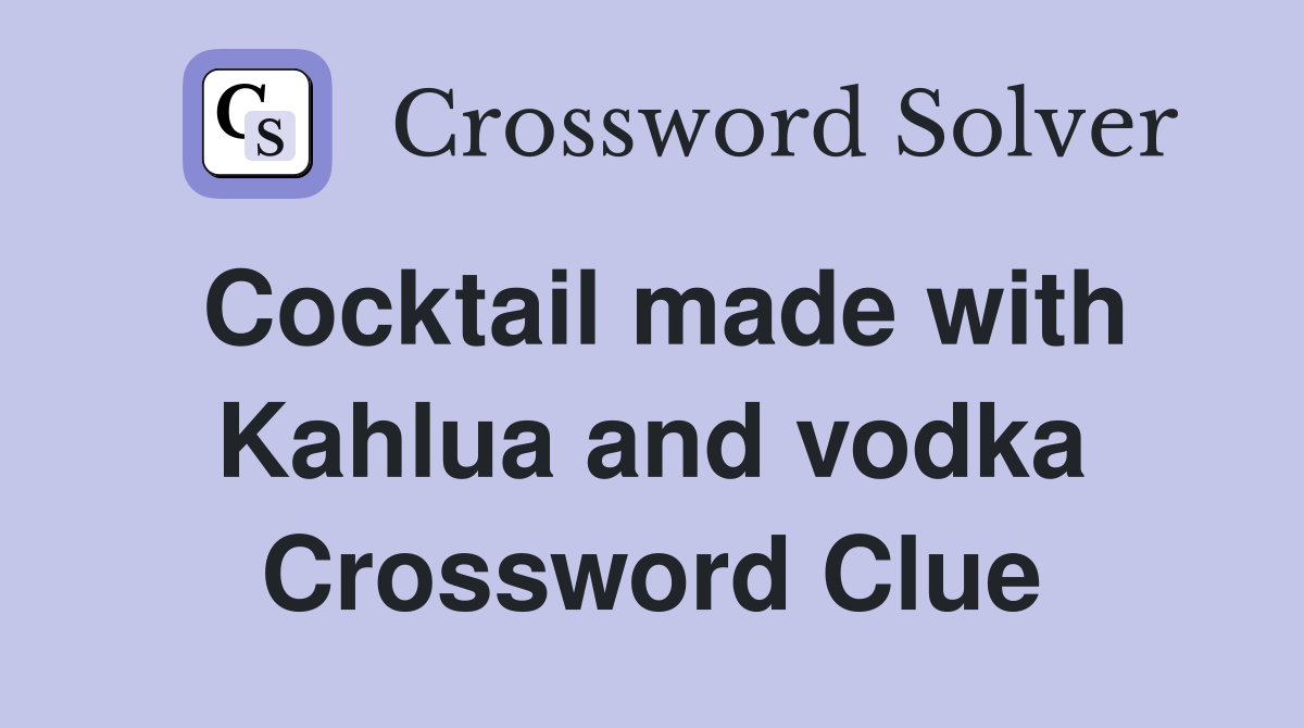 Cocktail made with Kahlua and vodka Crossword Clue