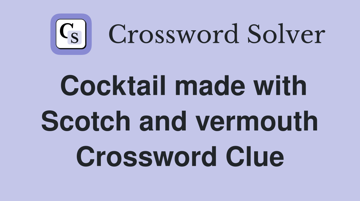 Cocktail made with Scotch and vermouth Crossword Clue