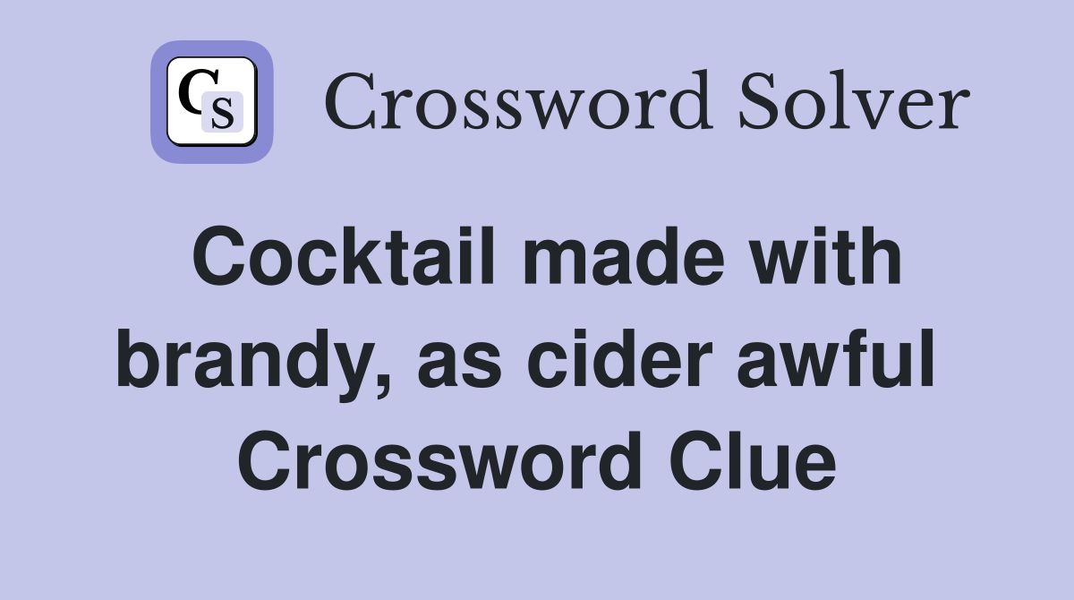 Cocktail made with brandy, as cider awful  Crossword Clue