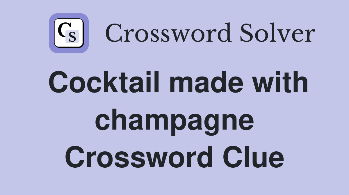 Cocktail made with champagne Crossword Clue
