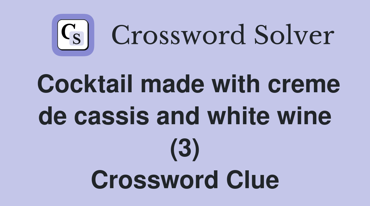 Cocktail made with creme de cassis and white wine (3) Crossword Clue