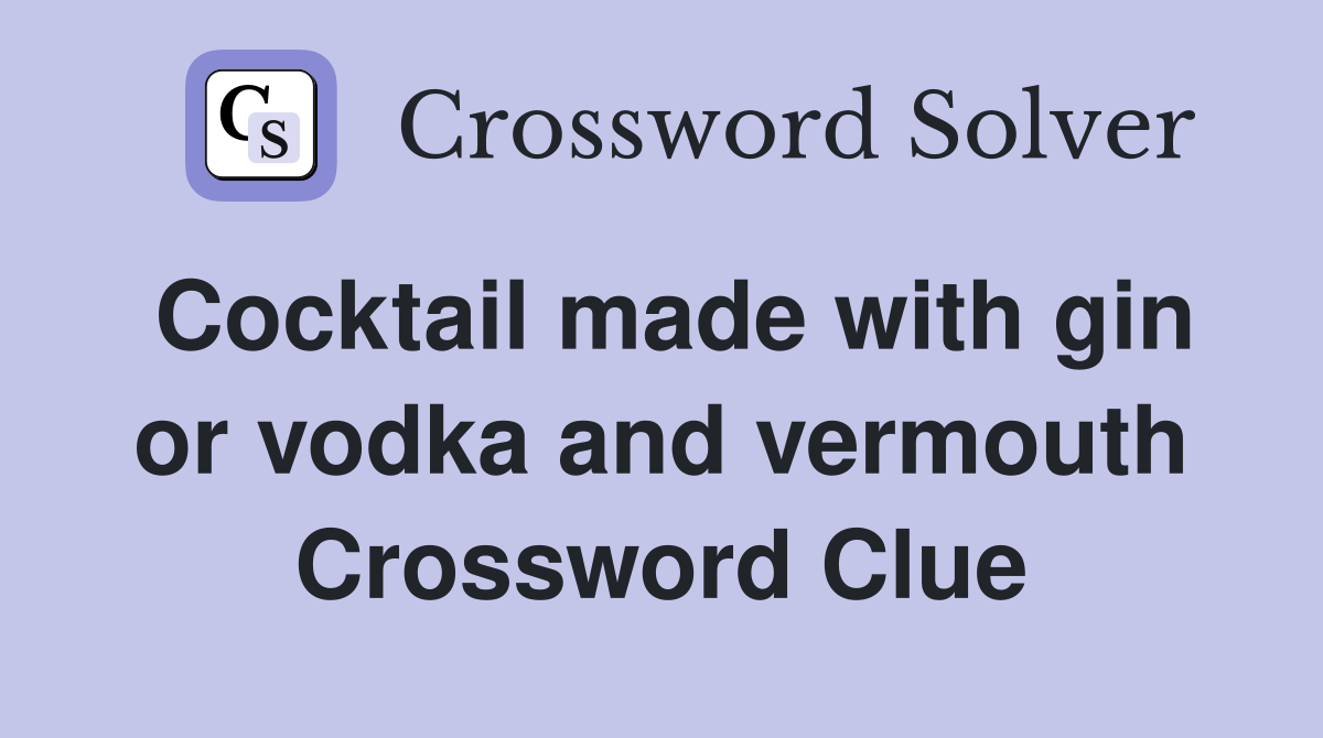 Cocktail made with gin or vodka and vermouth Crossword Clue