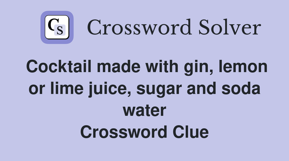 Cocktail made with gin, lemon or lime juice, sugar and soda water Crossword Clue