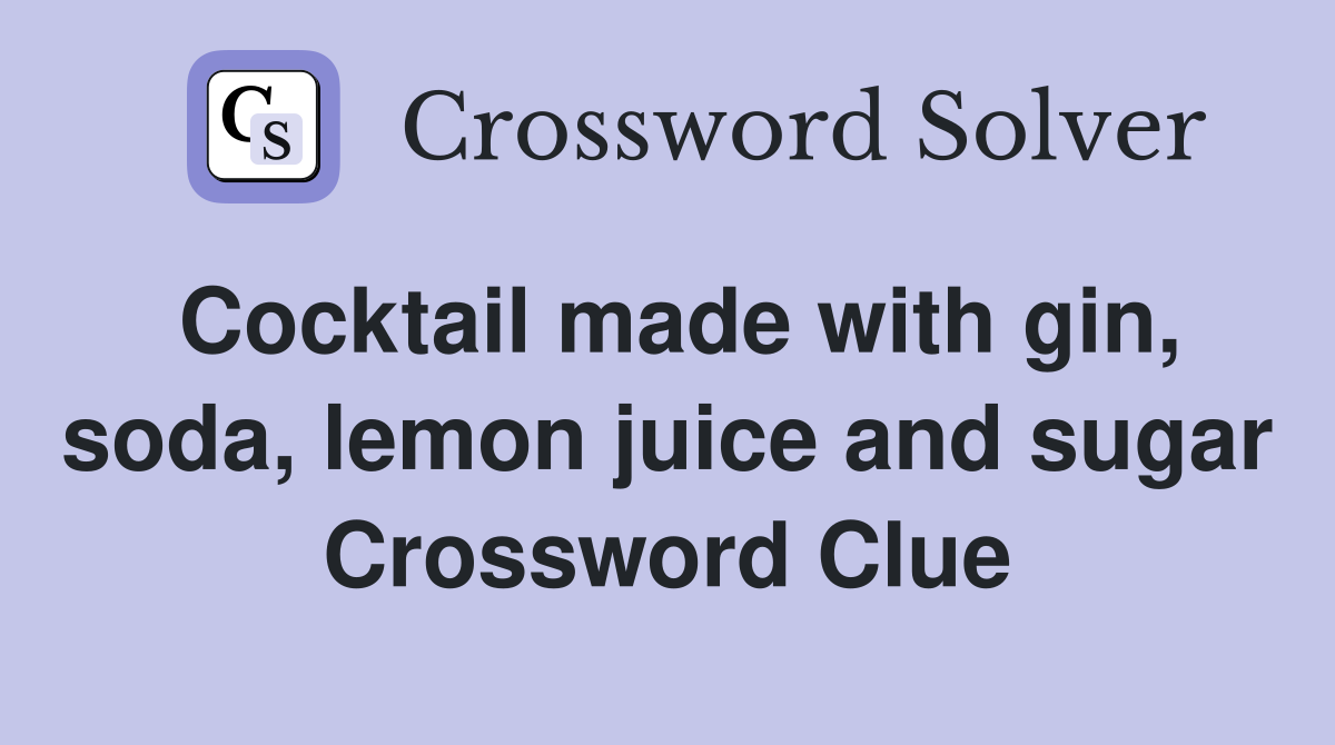 Cocktail made with gin, soda, lemon juice and sugar Crossword Clue