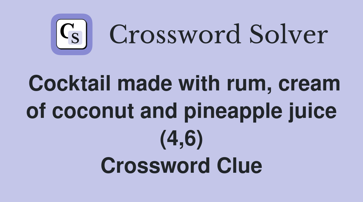 Cocktail made with rum, cream of coconut and pineapple juice (4,6) Crossword Clue