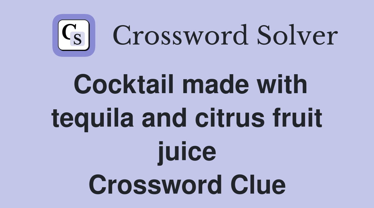 Cocktail made with tequila and citrus fruit juice Crossword Clue