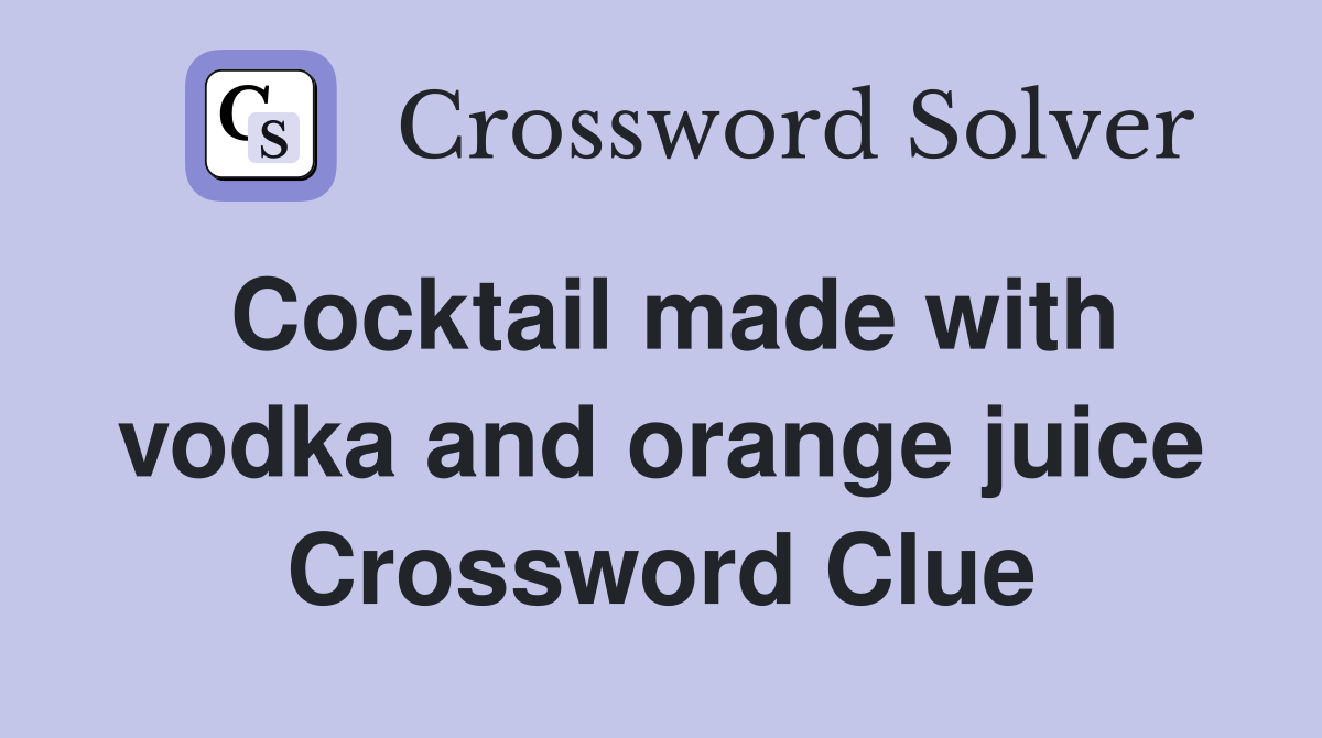 Cocktail made with vodka and orange juice Crossword Clue