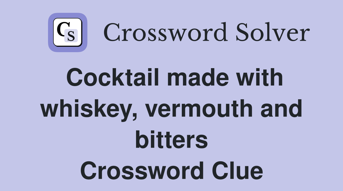 Cocktail made with whiskey, vermouth and bitters Crossword Clue