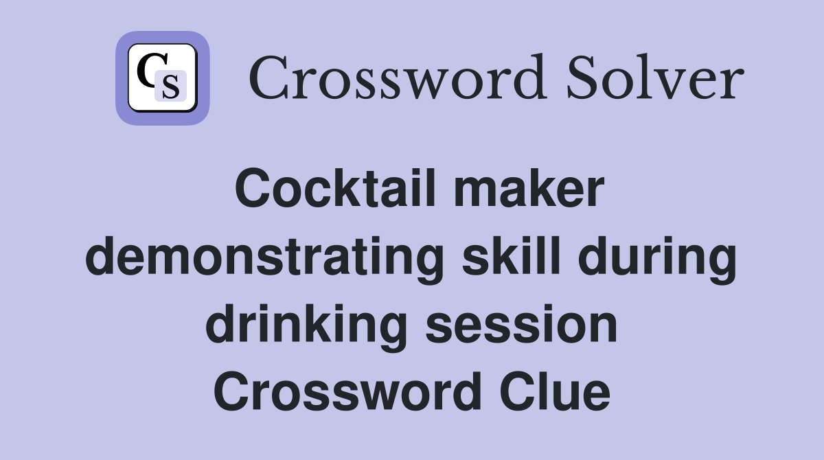 Cocktail maker demonstrating skill during drinking session Crossword Clue