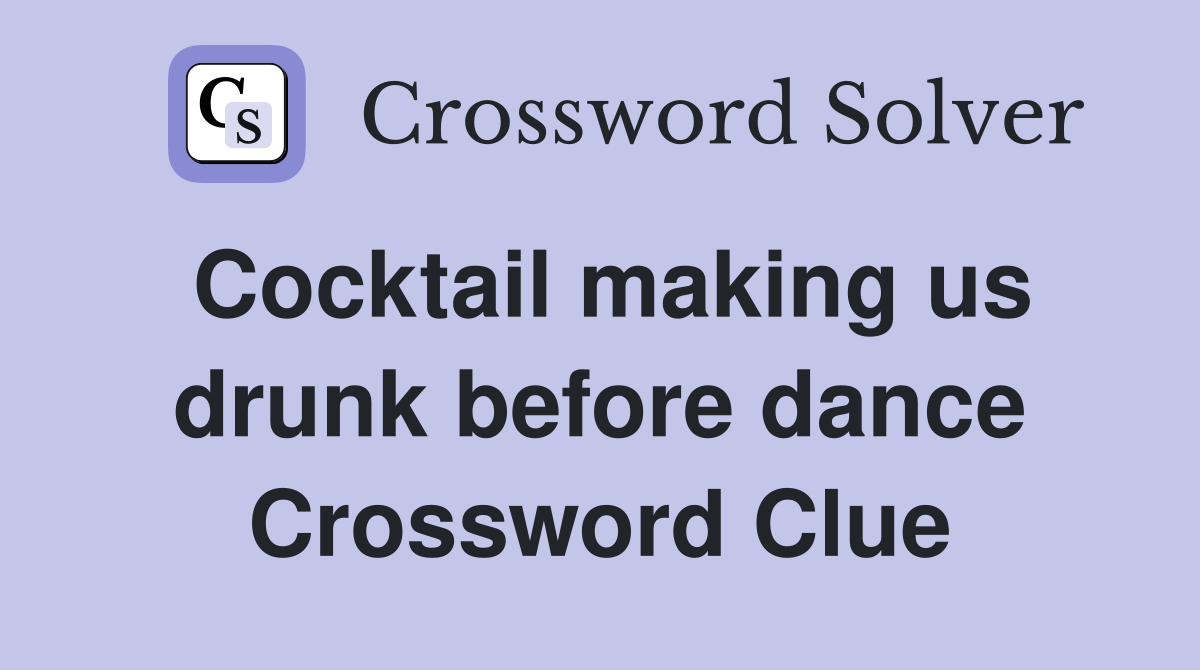 Cocktail making us drunk before dance Crossword Clue