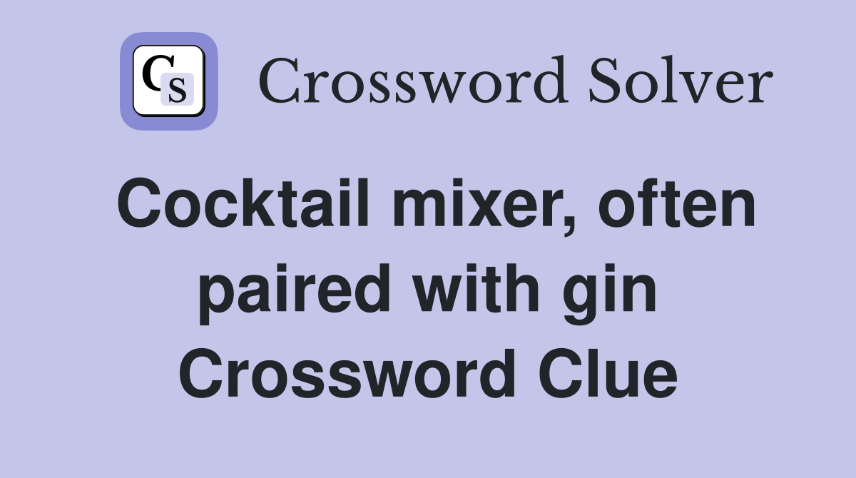 Cocktail mixer, often paired with gin Crossword Clue