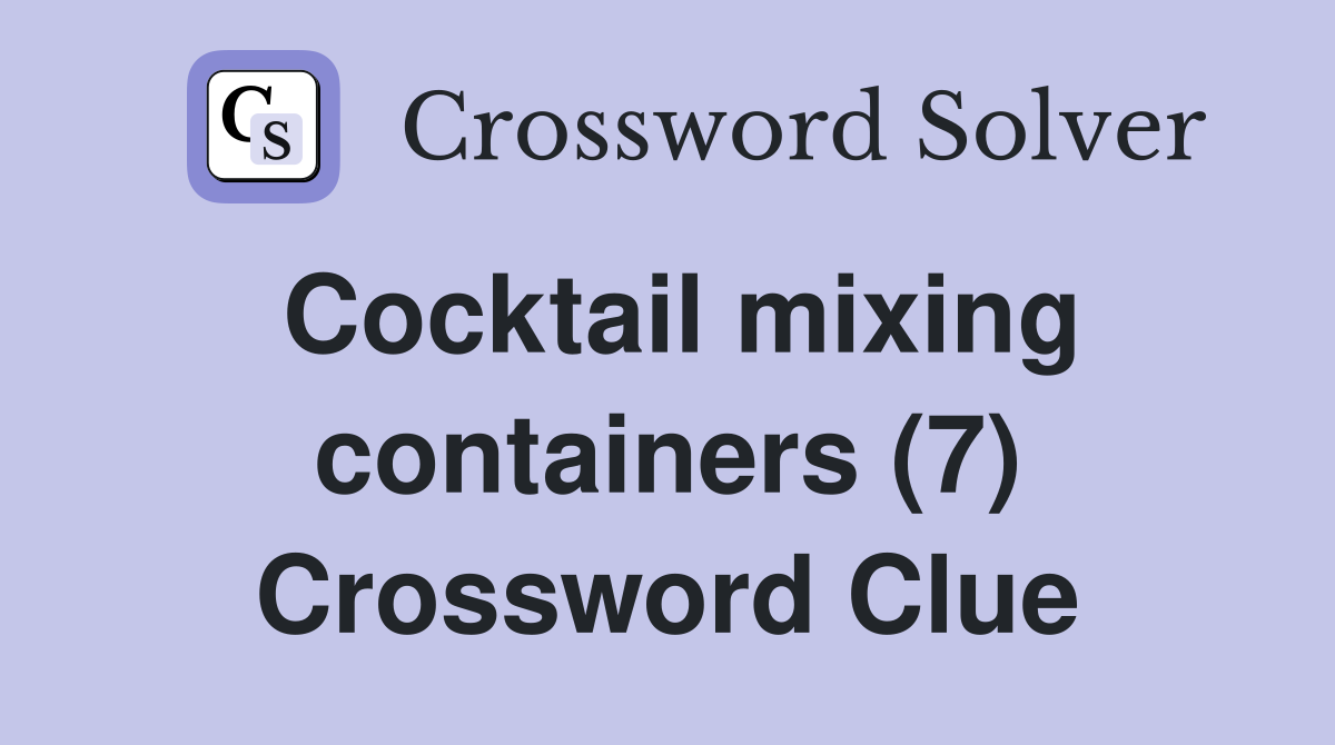 Cocktail mixing containers (7) Crossword Clue