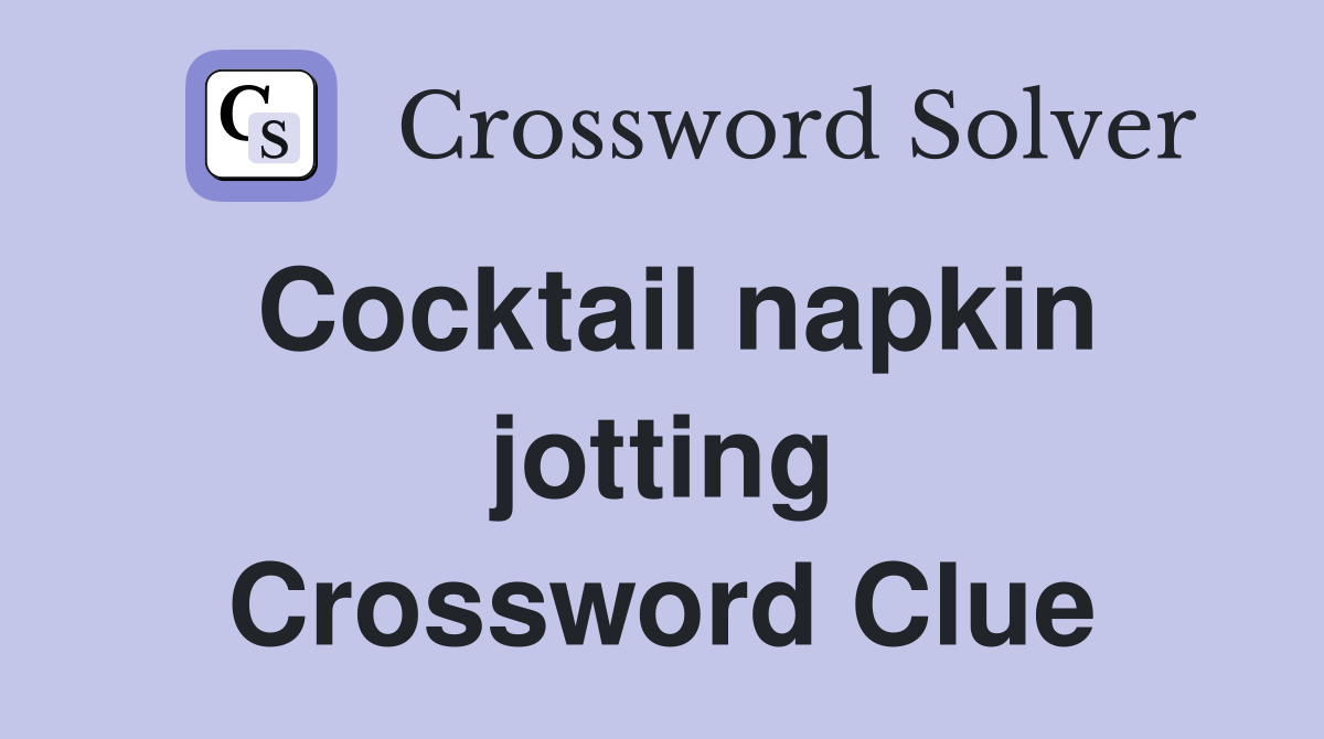 Cocktail napkin jotting Crossword Clue