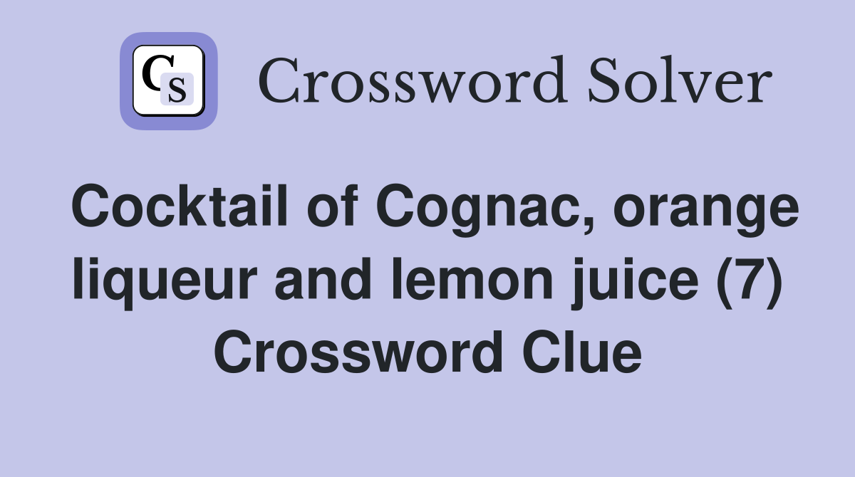 Cocktail of Cognac, orange liqueur and lemon juice (7) Crossword Clue