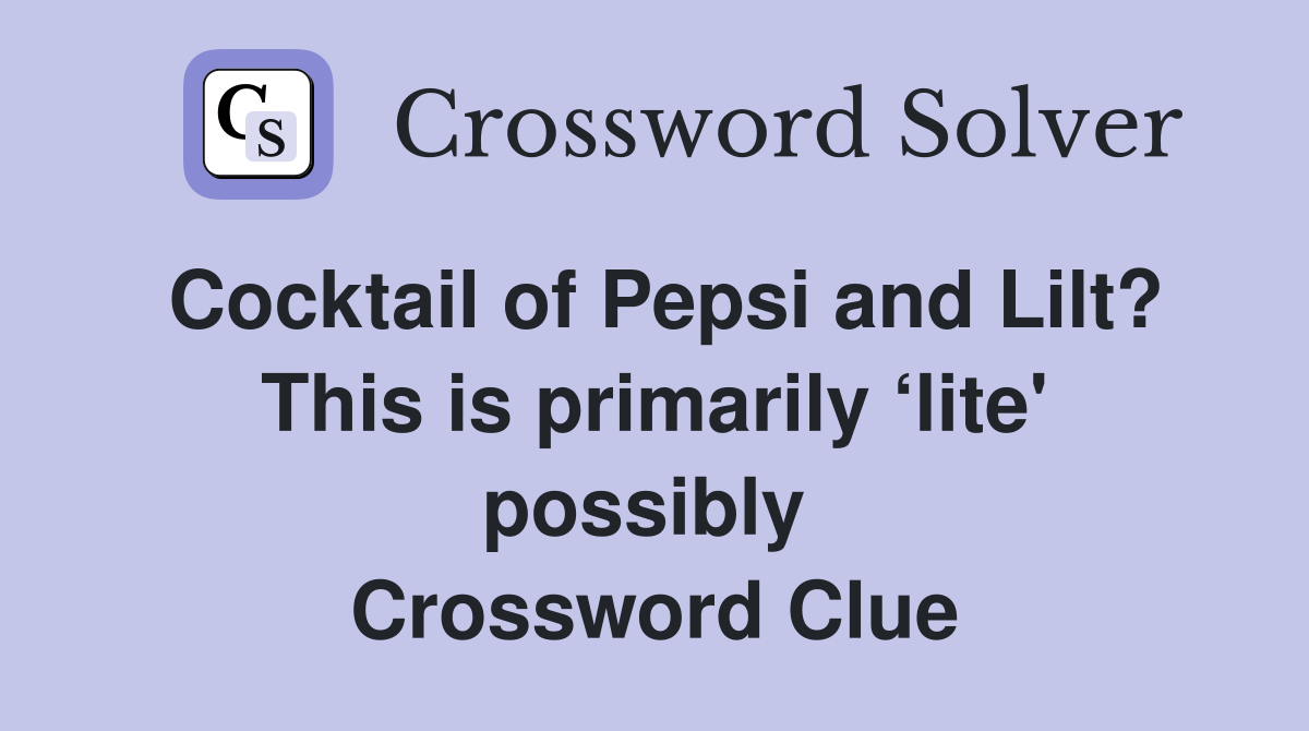 Cocktail of Pepsi and Lilt? This is primarily ‘lite' possibly  Crossword Clue