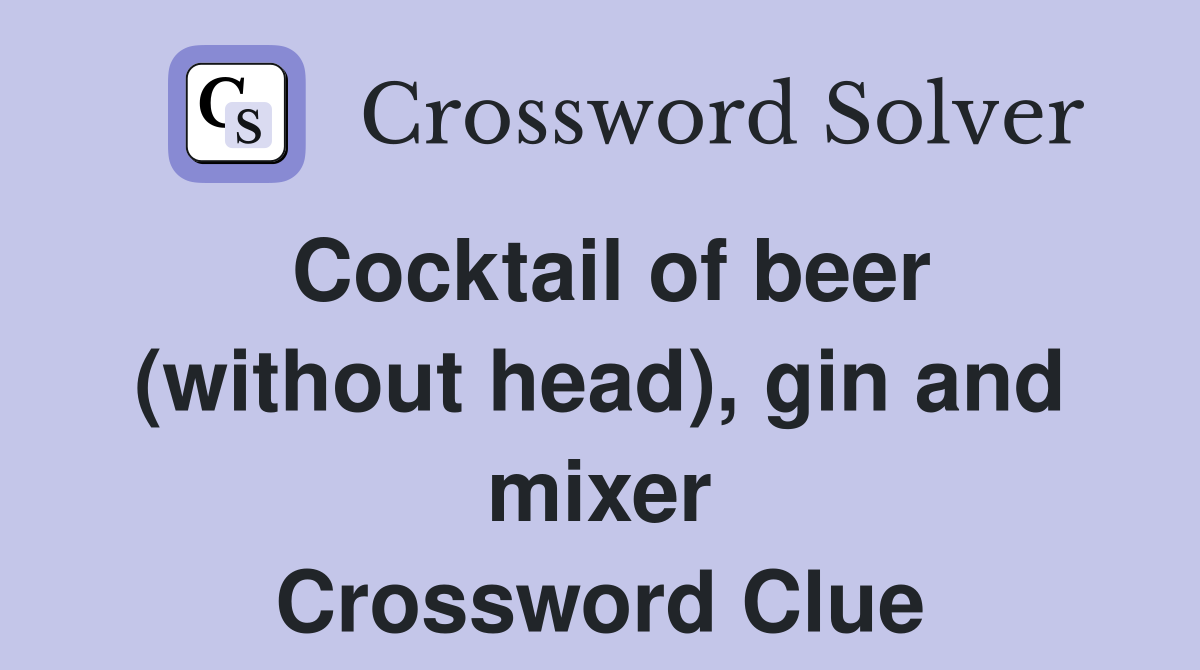 Cocktail of beer (without head), gin and mixer Crossword Clue