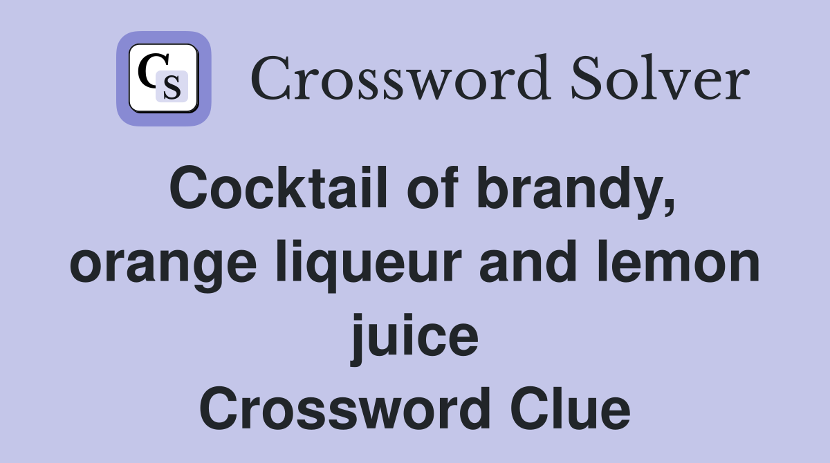 Cocktail of brandy, orange liqueur and lemon juice Crossword Clue
