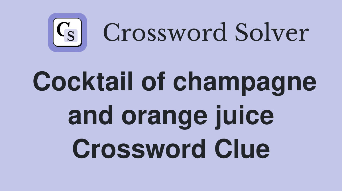 Cocktail of champagne and orange juice Crossword Clue