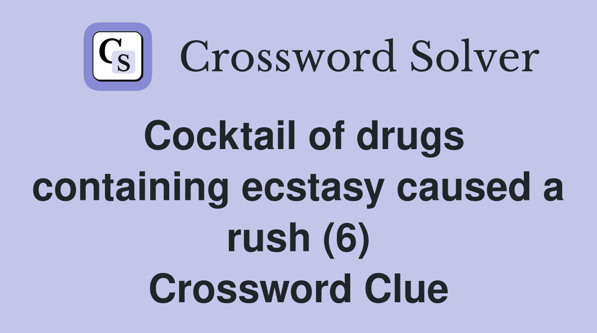 Cocktail of drugs containing ecstasy caused a rush (6) Crossword Clue