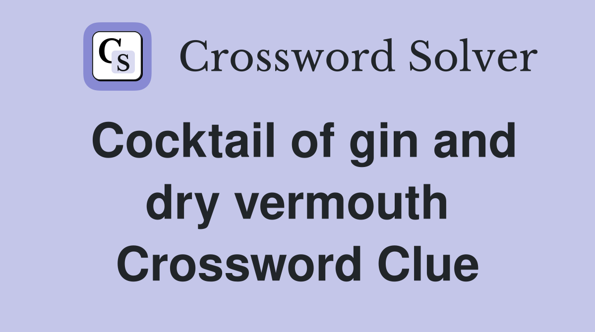 Cocktail of gin and dry vermouth Crossword Clue