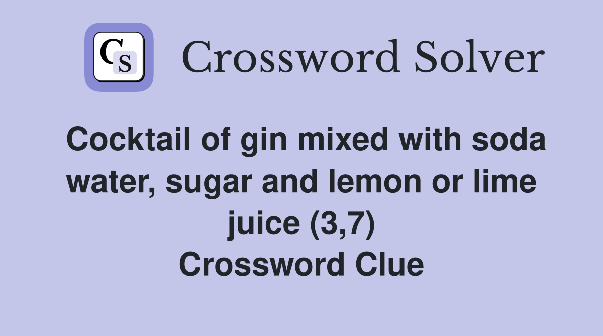 Cocktail of gin mixed with soda water, sugar and lemon or lime juice (3,7) Crossword Clue