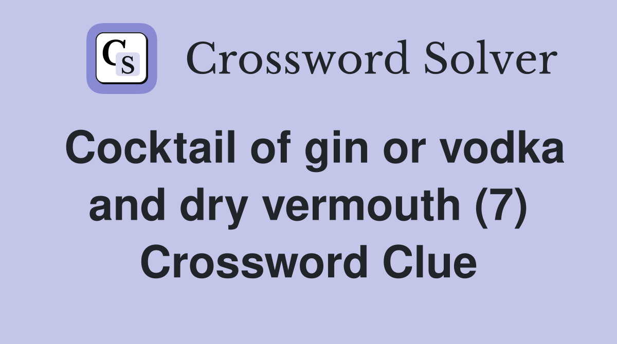 Cocktail of gin or vodka and dry vermouth (7) Crossword Clue