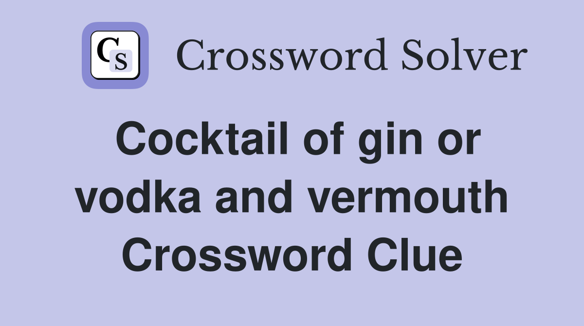 Cocktail of gin or vodka and vermouth Crossword Clue