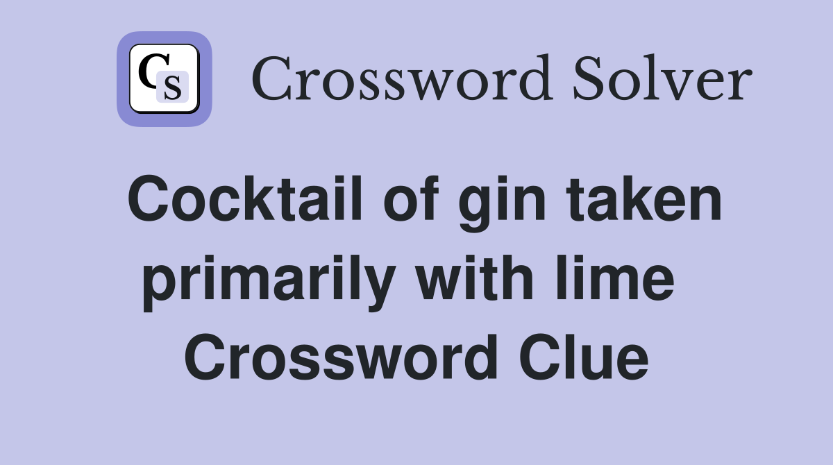 Cocktail of gin taken primarily with lime  Crossword Clue