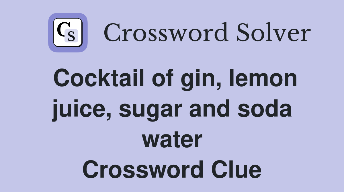 Cocktail of gin, lemon juice, sugar and soda water Crossword Clue