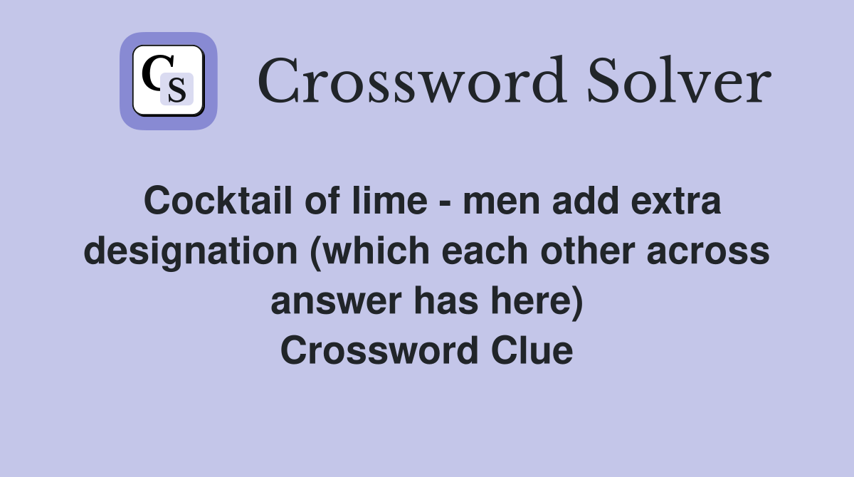 Cocktail of lime - men add extra designation (which each other across answer has here) Crossword Clue