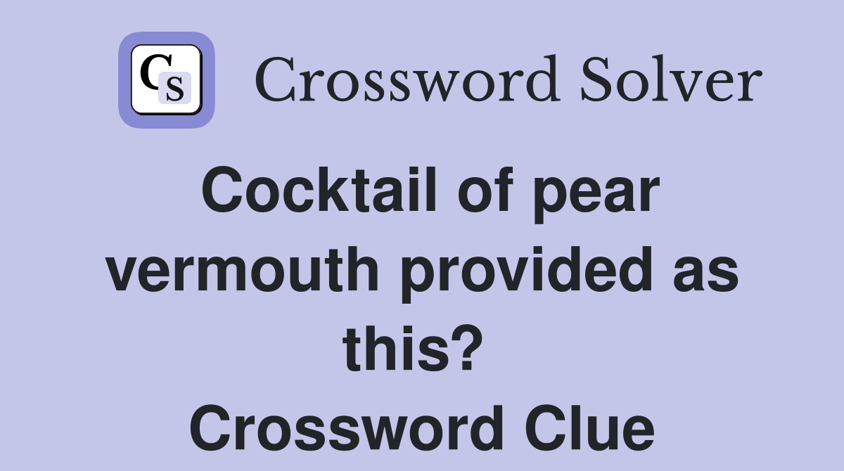 Cocktail of pear vermouth provided as this?  Crossword Clue