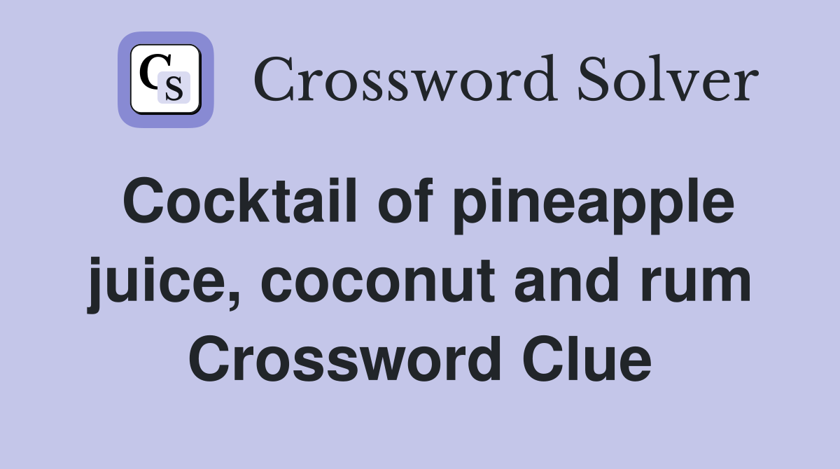 Cocktail of pineapple juice, coconut and rum Crossword Clue