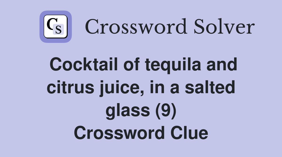 Cocktail of tequila and citrus juice, in a salted glass (9) Crossword Clue