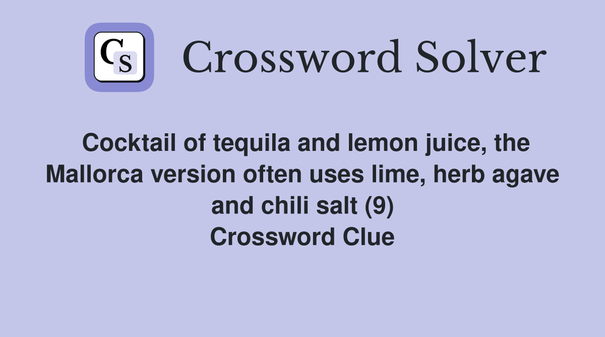 Cocktail of tequila and lemon juice, the Mallorca version often uses lime, herb agave and chili salt (9) Crossword Clue