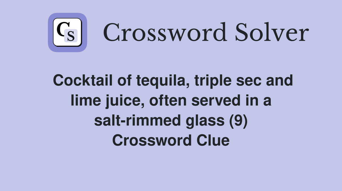 Cocktail of tequila, triple sec and lime juice, often served in a salt-rimmed glass (9) Crossword Clue