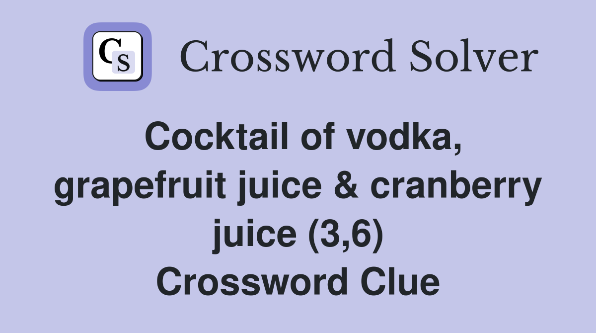 Cocktail of vodka, grapefruit juice & cranberry juice (3,6) Crossword Clue