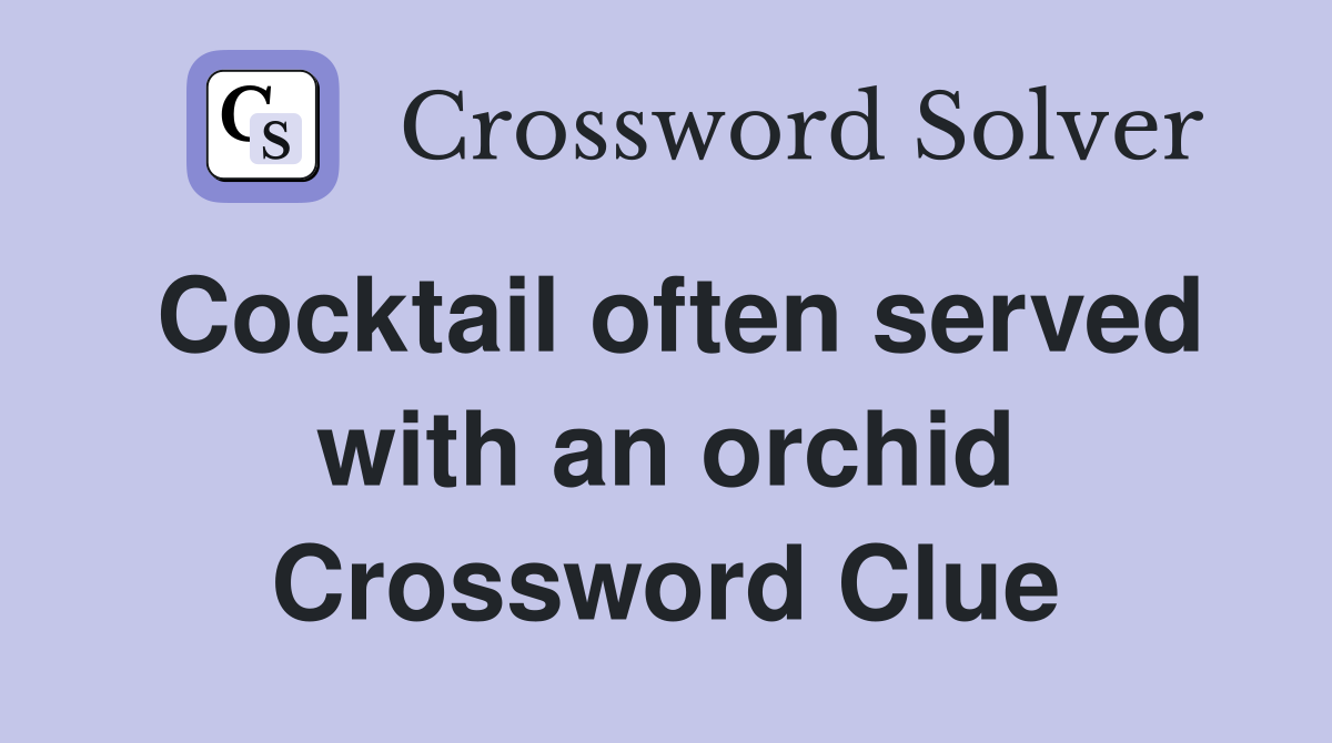 Cocktail often served with an orchid Crossword Clue