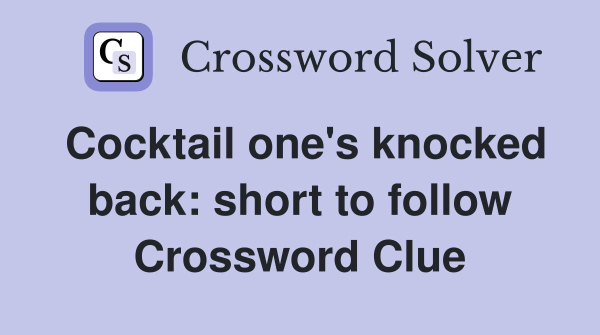 Cocktail one's knocked back: short to follow Crossword Clue