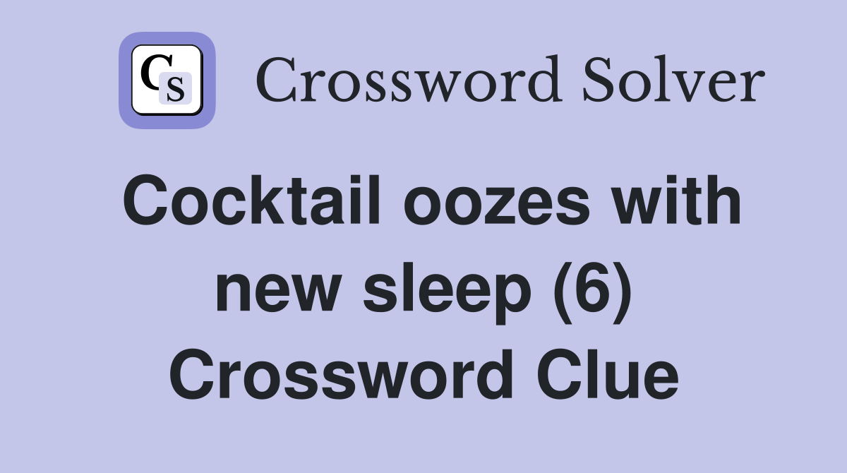 Cocktail oozes with new sleep (6) Crossword Clue