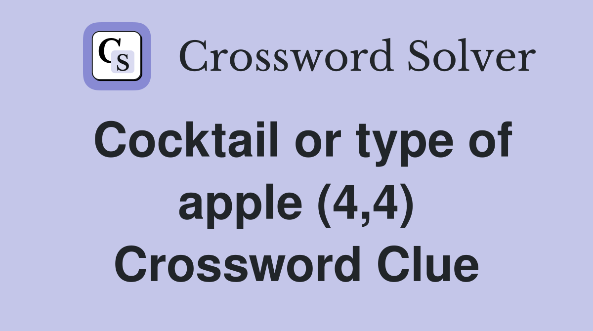 Cocktail or type of apple (4,4) Crossword Clue