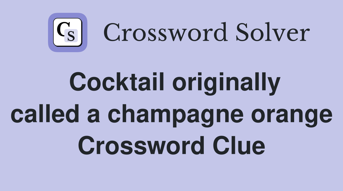 Cocktail originally called a champagne orange Crossword Clue