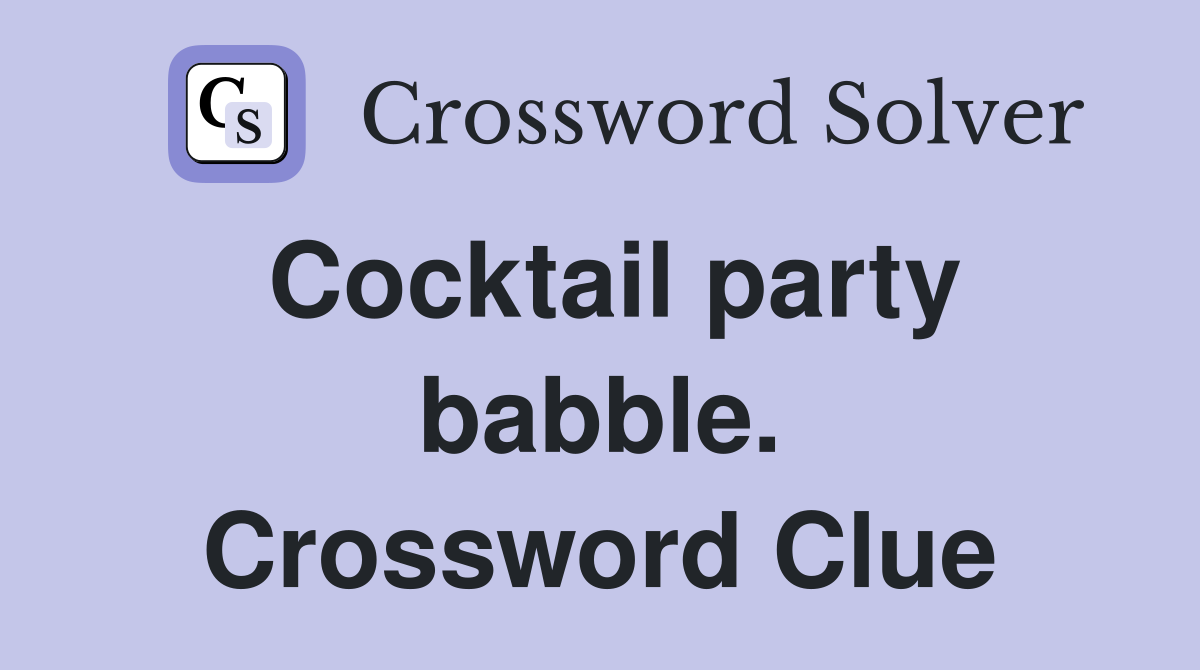 Cocktail party babble. Crossword Clue