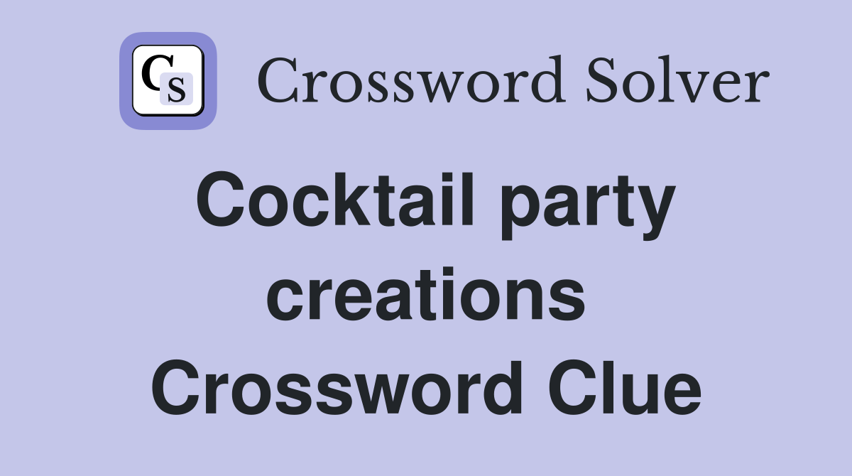 Cocktail party creations Crossword Clue