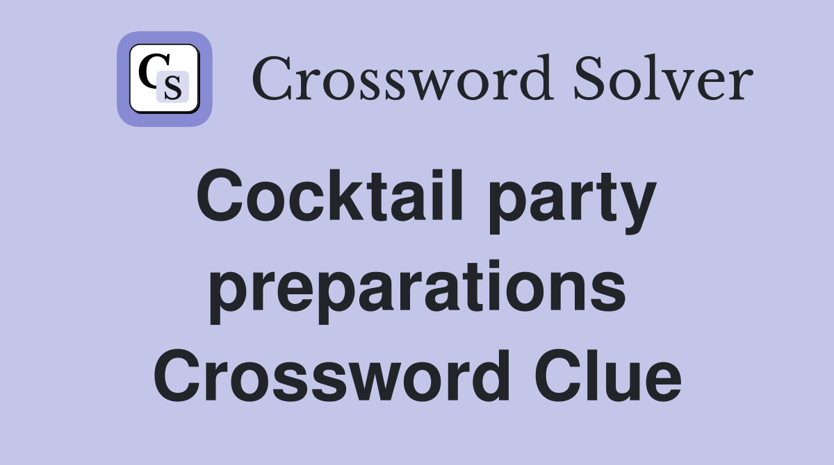 Cocktail party preparations Crossword Clue
