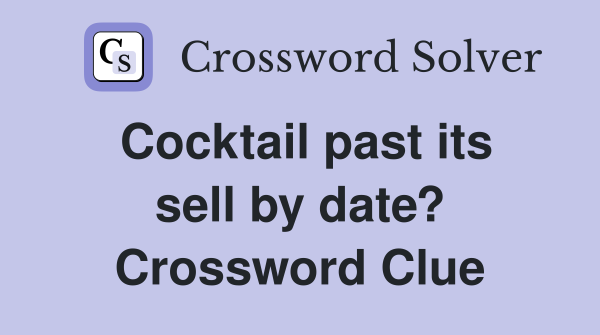 Cocktail past its sell by date? Crossword Clue