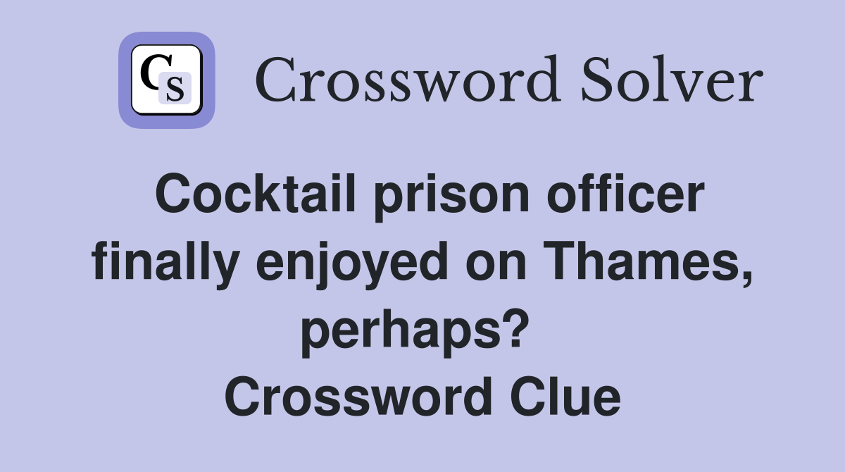 Cocktail prison officer finally enjoyed on Thames, perhaps?  Crossword Clue