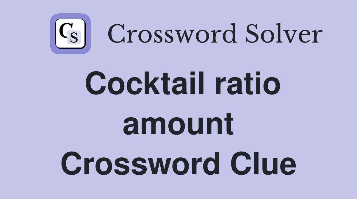 Cocktail ratio amount Crossword Clue