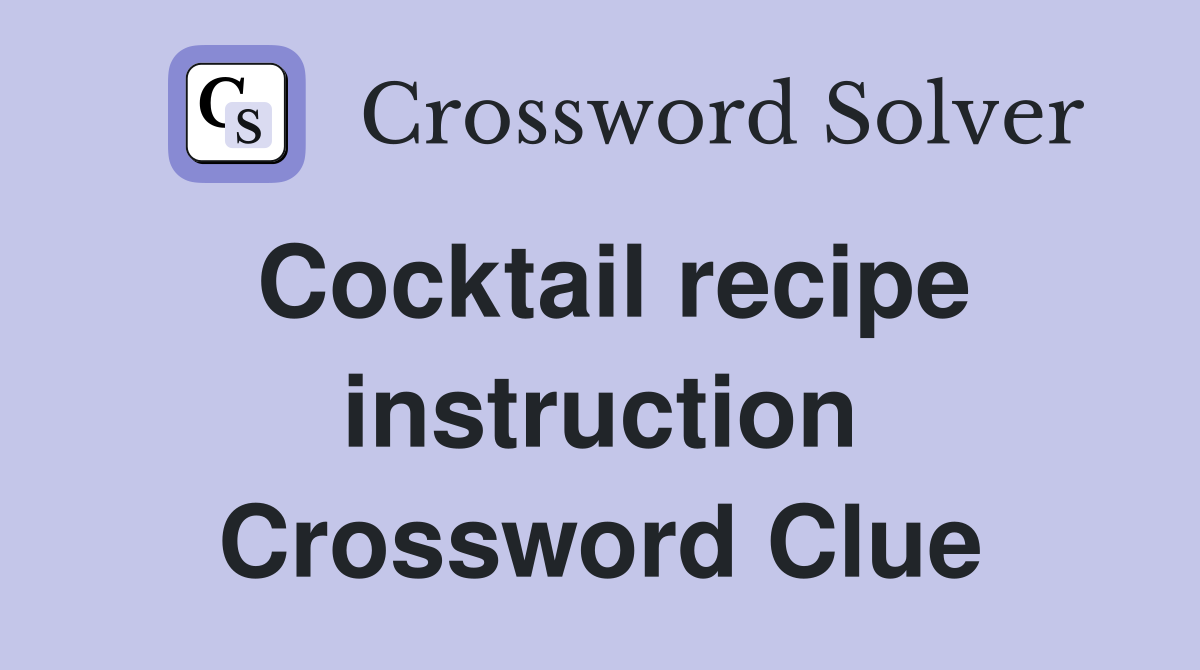 Cocktail recipe instruction Crossword Clue