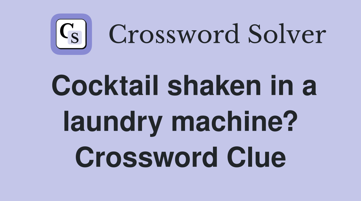 Cocktail shaken in a laundry machine? Crossword Clue